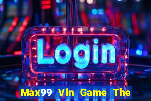 Max99 Vin Game The Bài Mobile 2021