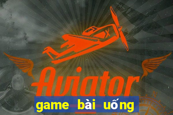 game bài uống rượu online