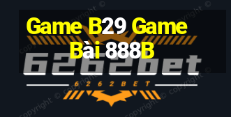 Game B29 Game Bài 888B