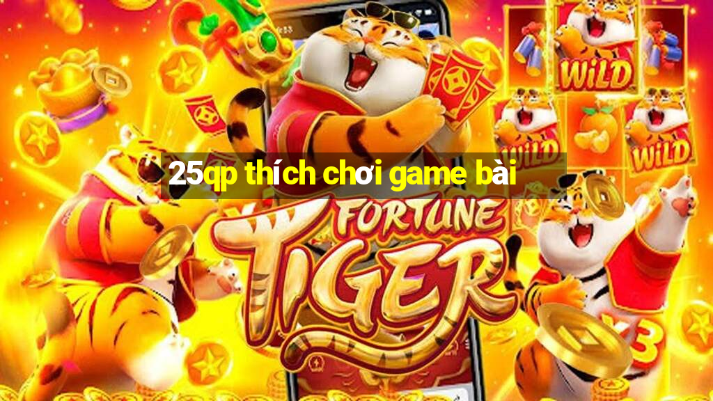 25qp thích chơi game bài