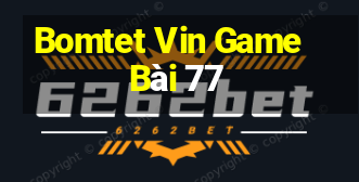 Bomtet Vin Game Bài 77