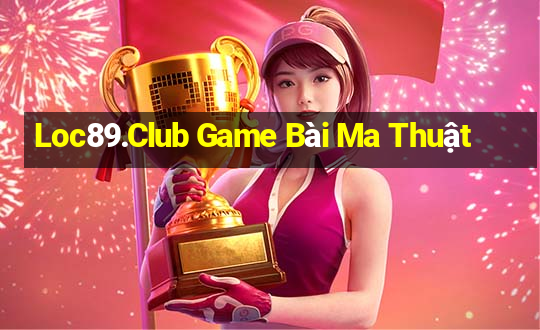 Loc89.Club Game Bài Ma Thuật