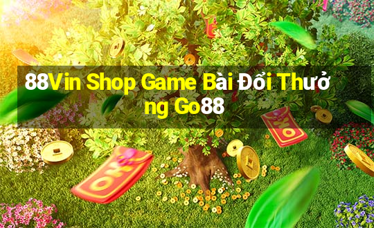 88Vin Shop Game Bài Đổi Thưởng Go88