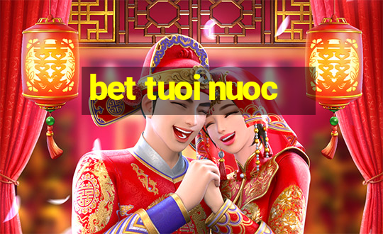 bet tuoi nuoc