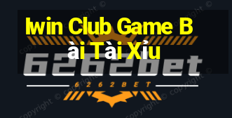 Iwin Club Game Bài Tài Xỉu