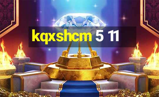 kqxshcm 5 11