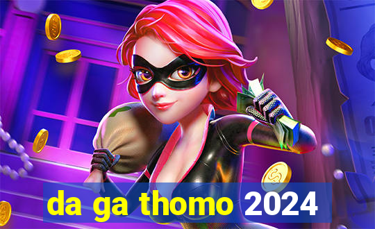 da ga thomo 2024