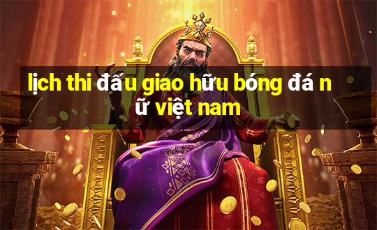 lịch thi đấu giao hữu bóng đá nữ việt nam