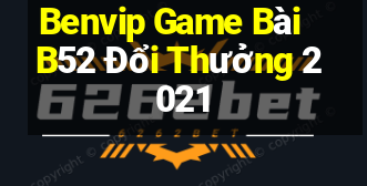 Benvip Game Bài B52 Đổi Thưởng 2021