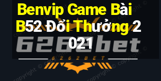 Benvip Game Bài B52 Đổi Thưởng 2021