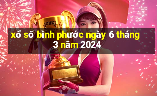 xổ số bình phước ngày 6 tháng 3 năm 2024