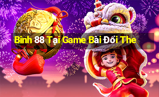 Binh 88 Tại Game Bài Đổi The