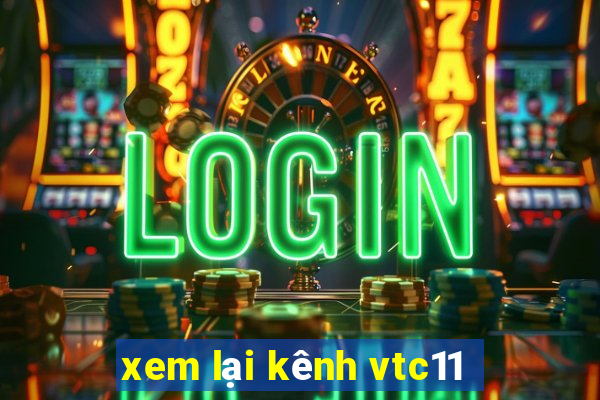 xem lại kênh vtc11