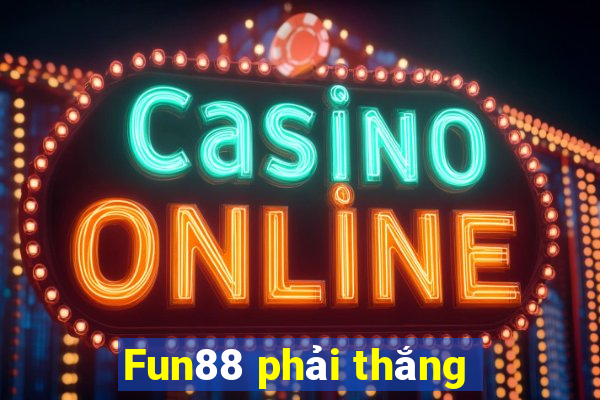 Fun88 phải thắng