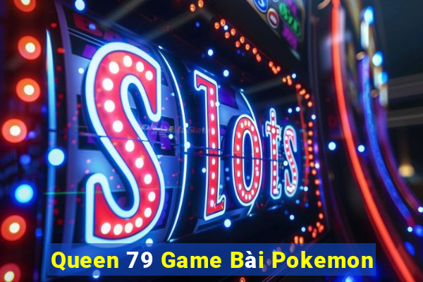 Queen 79 Game Bài Pokemon