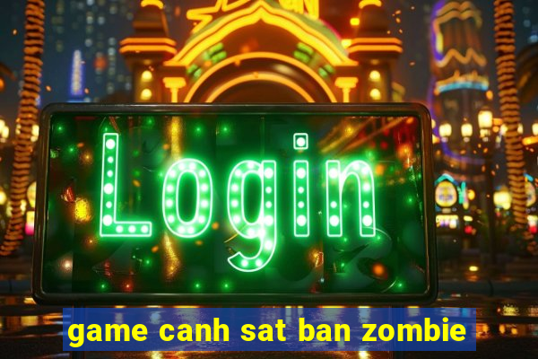 game canh sat ban zombie