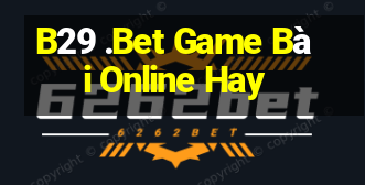 B29 .Bet Game Bài Online Hay