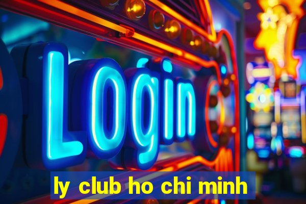 ly club ho chi minh