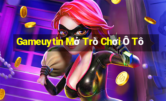 Gameuytin Mở Trò Chơi Ô Tô