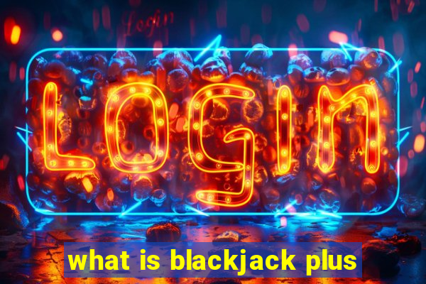 what is blackjack plus