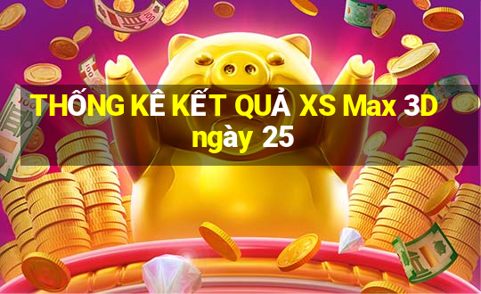 THỐNG KÊ KẾT QUẢ XS Max 3D ngày 25