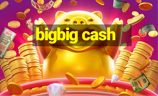 bigbig cash