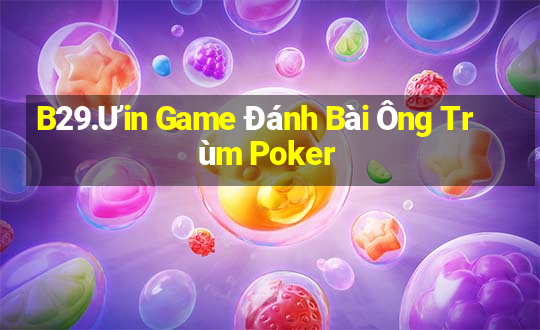 B29.Ưin Game Đánh Bài Ông Trùm Poker