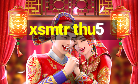 xsmtr thu5