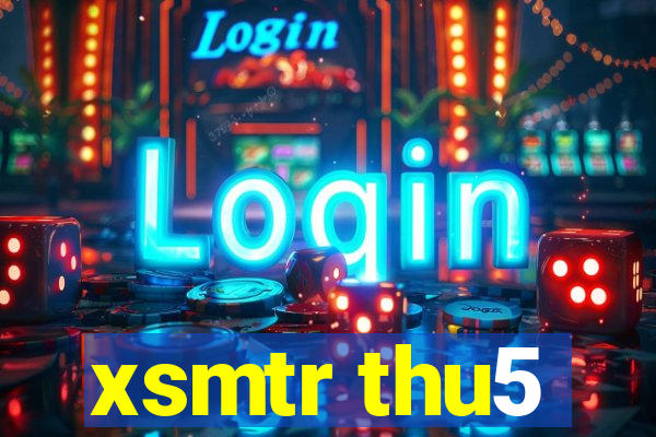 xsmtr thu5