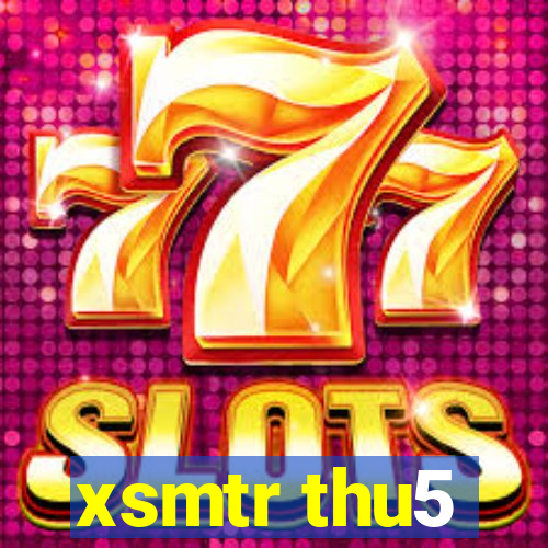 xsmtr thu5