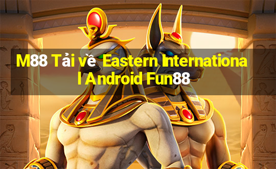 M88 Tải về Eastern International Android Fun88