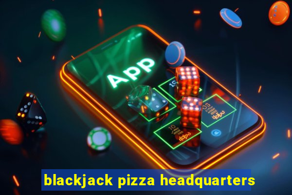 blackjack pizza headquarters