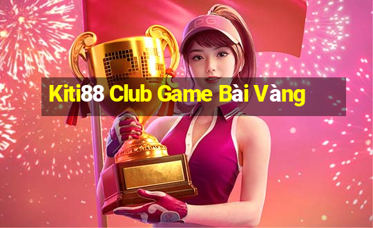 Kiti88 Club Game Bài Vàng