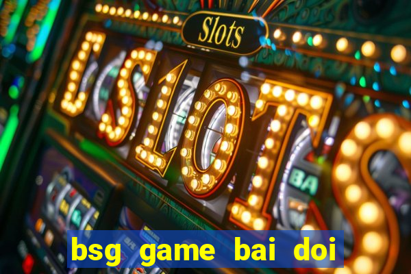 bsg game bai doi thuong pc