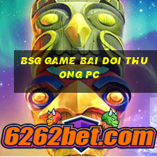 bsg game bai doi thuong pc