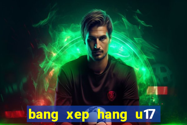 bang xep hang u17 chau a