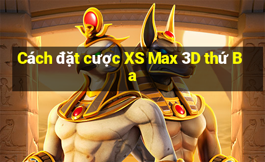 Cách đặt cược XS Max 3D thứ Ba