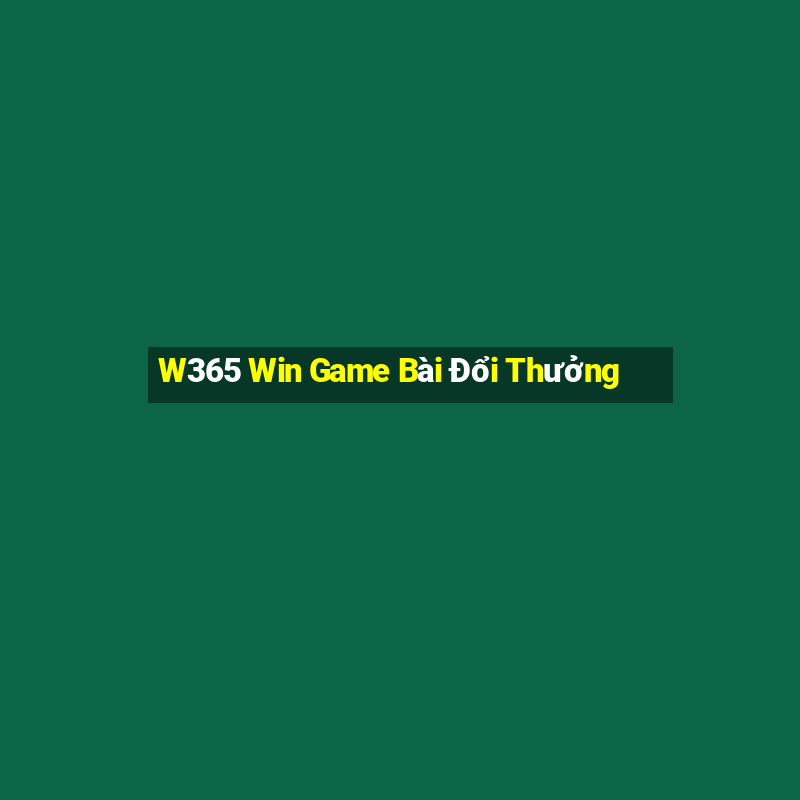 W365 Win Game Bài Đổi Thưởng