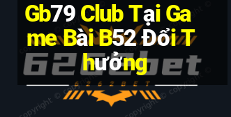 Gb79 Club Tại Game Bài B52 Đổi Thưởng