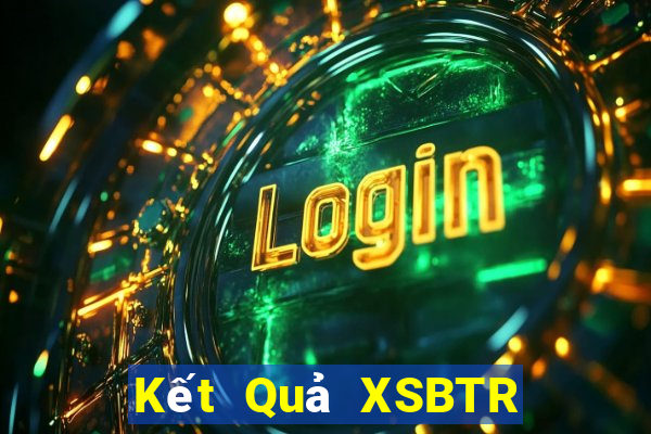 Kết Quả XSBTR Chủ Nhật