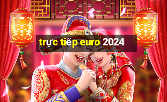 trực tiếp euro 2024