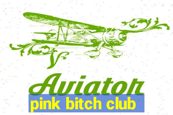 pink bitch club