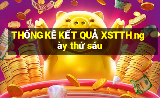 THỐNG KÊ KẾT QUẢ XSTTH ngày thứ sáu