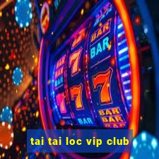 tai tai loc vip club