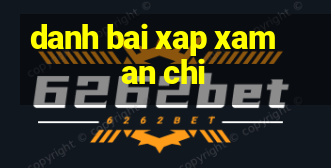 danh bai xap xam an chi