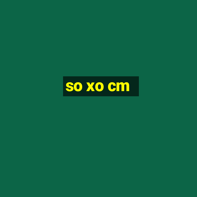 so xo cm