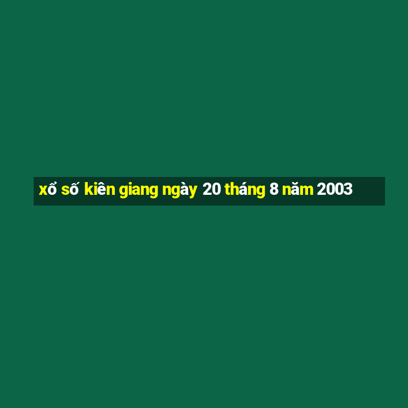 xổ số kiên giang ngày 20 tháng 8 năm 2003