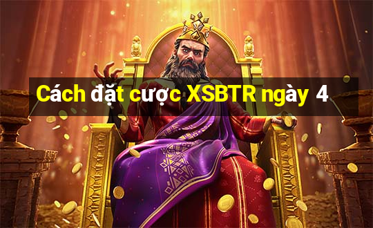 Cách đặt cược XSBTR ngày 4