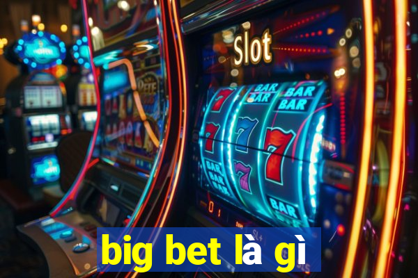 big bet là gì