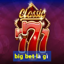 big bet là gì